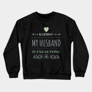 Raising My Husband Is Exhausting Crewneck Sweatshirt